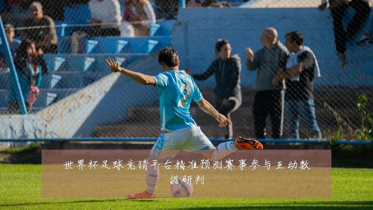 世界杯足球竞猜平台精准预测赛事参与互动数据研判